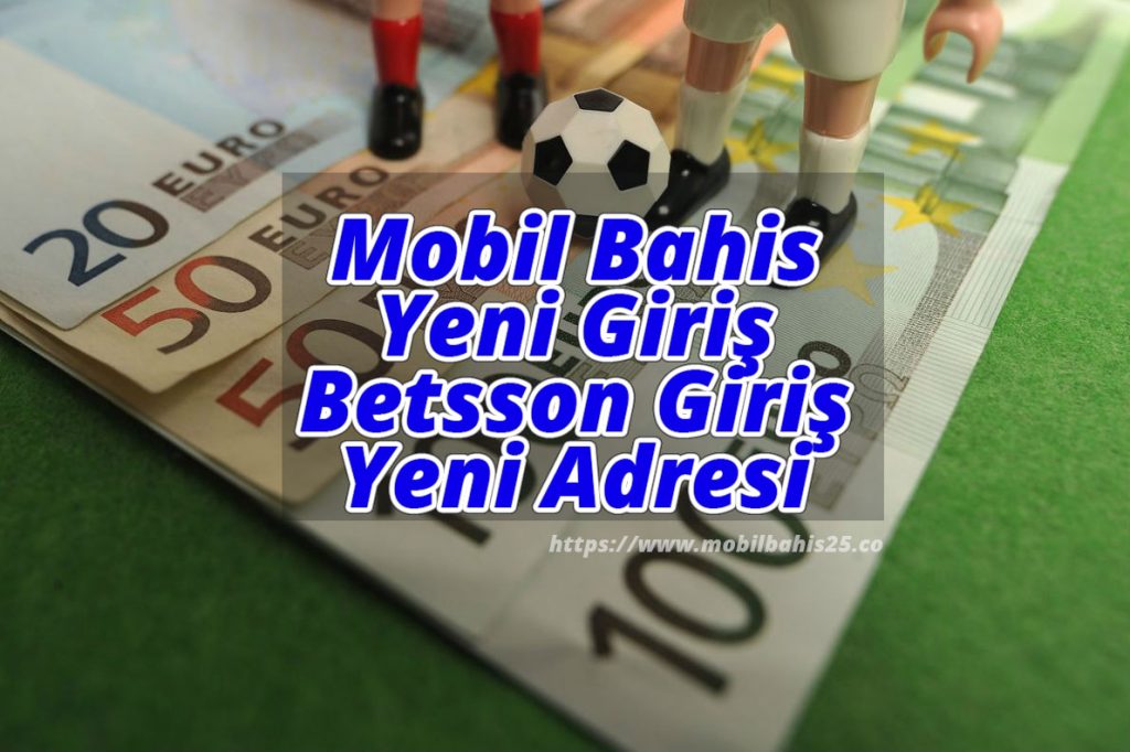 Mobil Bahis Yeni Giriş ve Betsson Giriş Yeni Adresi