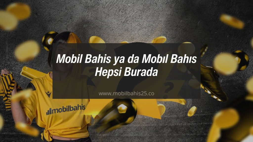 Mobil Bahis ya da Mobıl Bahıs