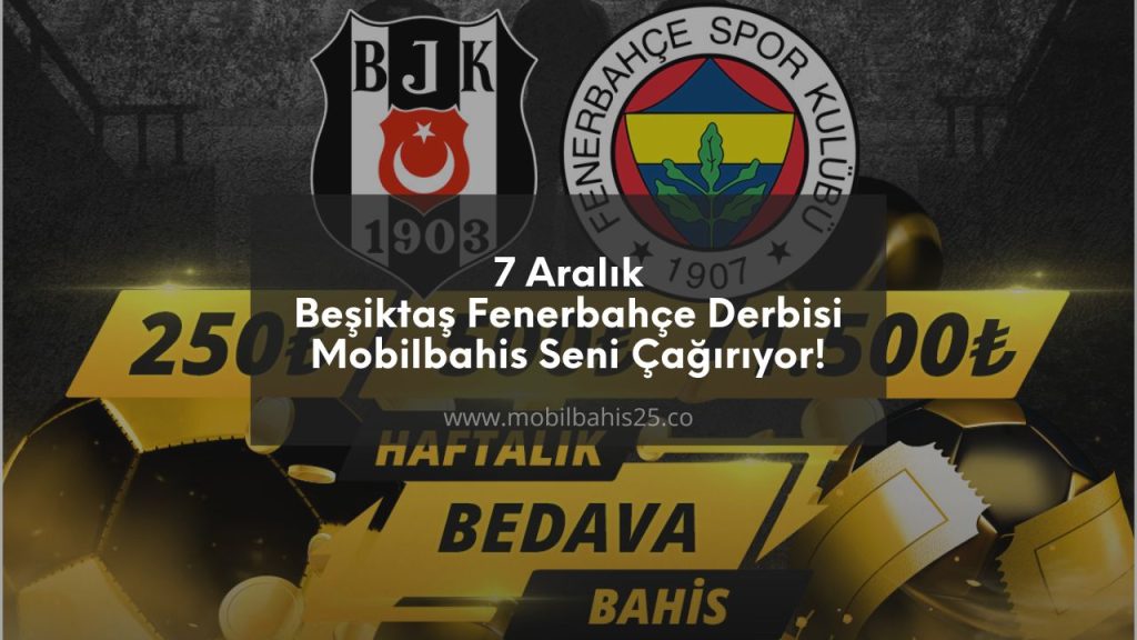 7 Aralık Beşiktaş Fenerbahçe Derbisi Mobilbahis Seni Çağırıyor!